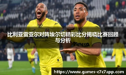比利亚雷亚尔对阵埃尔切精彩比分揭晓比赛回顾与分析