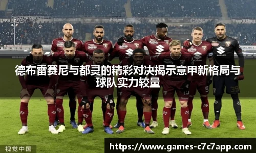 德布雷赛尼与都灵的精彩对决揭示意甲新格局与球队实力较量