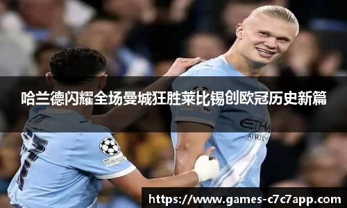 哈兰德闪耀全场曼城狂胜莱比锡创欧冠历史新篇